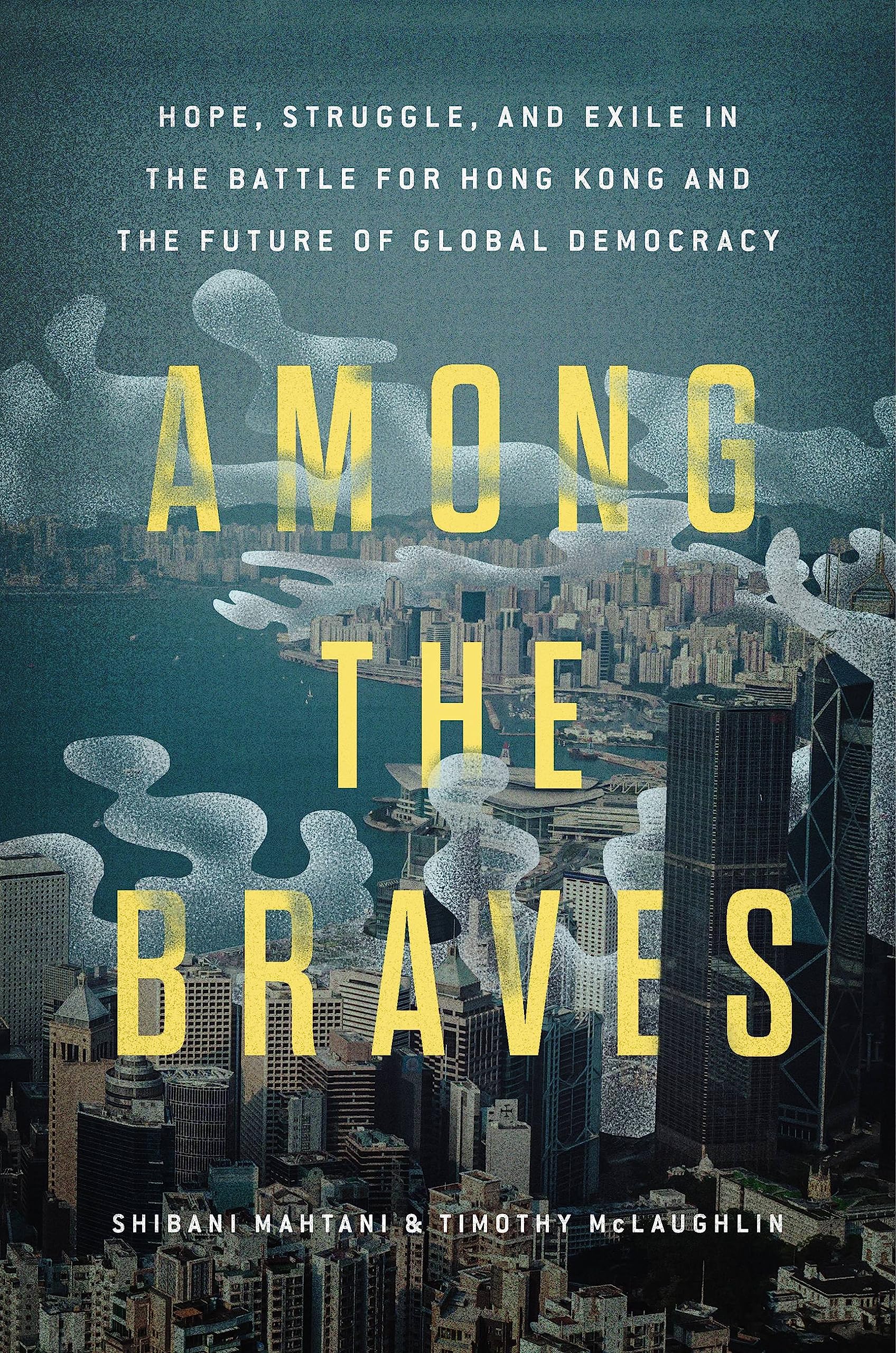 Among the Braves: Hope, Struggle, and Exile in the Battle for Hong Kong and the Future of Global Democracy