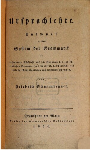 Ursprachlehre. Entwurf zu einem System der Grammatik mit besonderer Rücksicht auf die Sprachen des indisch-teutschen Sprachstammes: das Sanskrit, das Persische, die pelasgischen, slawischen und teutschen Sprachen