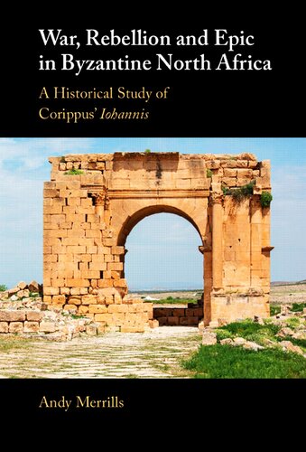 War, Rebellion and Epic in Byzantine North Africa: A Historical Study of Corippus' Iohannis