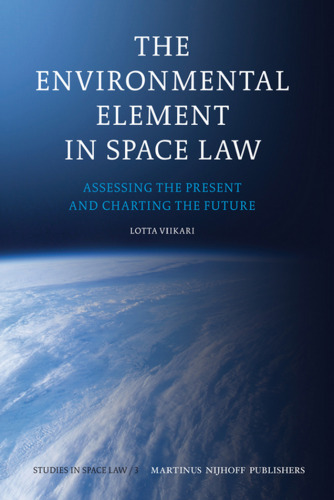 The Environmental Element in Space Law: Assessing the Present and Charting the Future (Studies in Space Law)