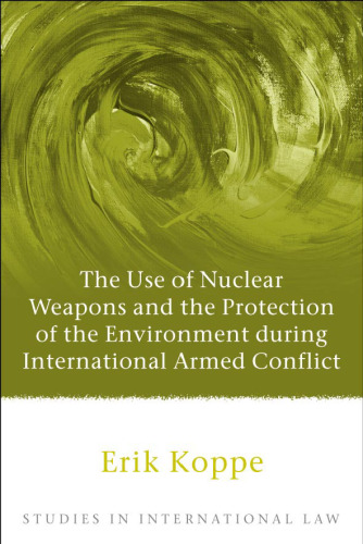 The Use of Nuclear Weapons and the Protection of the Environment during International Armed Conflict (Studies in International Law)