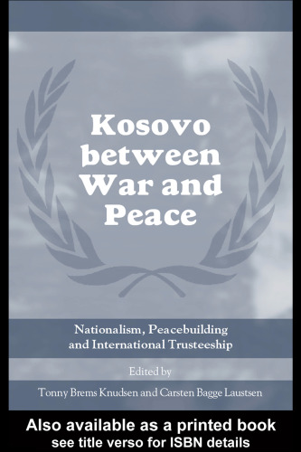 Kosovo Between War and Peace: Nationalism, Peacebuilding & International Trusteeship (Cass Series on Peacekeeping)