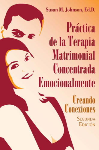 Practica de la Terapia Matrimonial Concentrada Emocionalmente:     The Practice of Emotionally Focused Couple Therapy:  : Creando Conexiones, 2da Edicion     Creating Connection, 2nd Edition