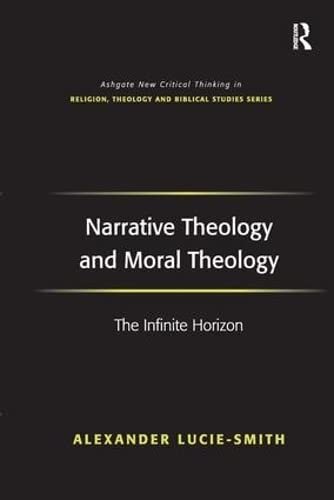 Narrative Theology and Moral Theology: The Infinite Horizon (Routledge New Critical Thinking in Religion, Theology and Biblical Studies)