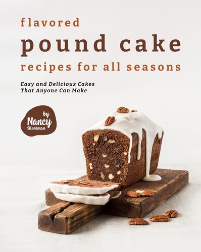 Flavored Pound Cake Recipes for All Seasons: Easy and Delicious Cakes That Anyone Can Make