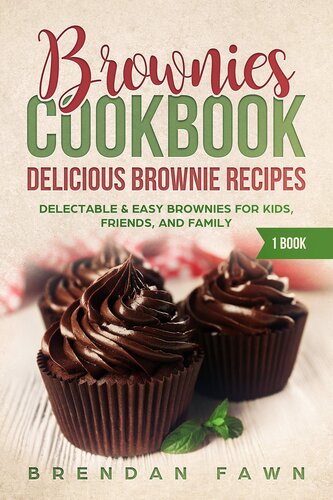 Brownies Cookbook: Delicious Brownie Recipes: Delectable & Easy Brownies for Kids, Friends, and Family (Homemade Brownies Book 1)