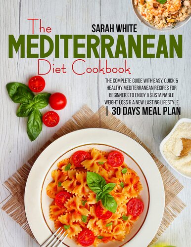 The Mediterranean Diet Cookbook: The Complete Guide With Easy, Quick & Healthy Mediterranean Recipes For Beginners to Enjoy a Sustainable Weight Loss & A New Lasting Lifestyle | 30 Days Meal Plan