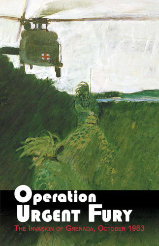 Operation Urgent Fury: The Invasion of Grenada, October 1983 (Center of Military History Publication)