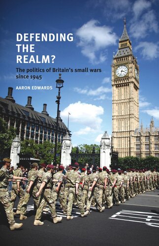 Defending the realm?: The politics of Britain’s small wars since 1945