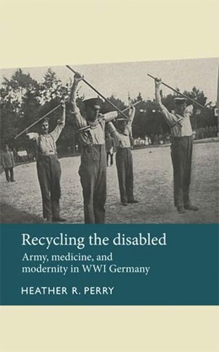 Recycling the disabled: Army, medicine, and modernity in WWI Germany