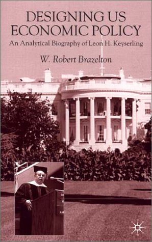 Designing U.S. Economic Policy: An Anaylytical Biography of Leon H. Keyserling