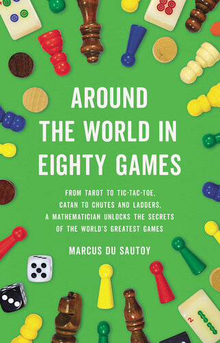 Around the World in Eighty Games - From Tarot to Tic-Tac-Toe, Catan to Chutes and Ladders, a Mathematician Unlocks the Secrets of the World's Greatest Games