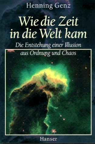 Wie die Zeit in die Welt kam. Die Entstehung einer Illusion aus Ordnung und Chaos