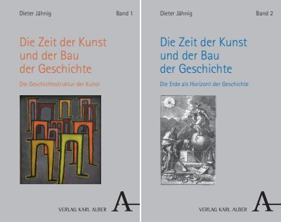 Dieter Jähnig: Die Zeit der Kunst und der Bau der Geschichte: Bd. 1: Die Geschichtsstruktur der Kunst | Bd. 2: Die Erde als Horizont der Geschichte