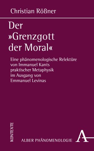 Der "Grenzgott der Moral": Eine phänomenologische Relektüre von Immanuel Kants praktischer Metaphysik im Ausgang von Emmanuel Levinas