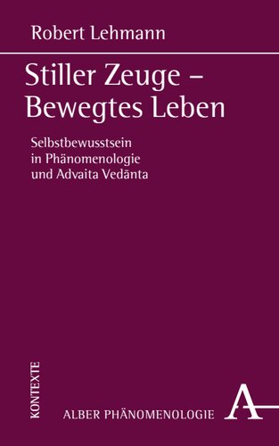 Stiller Zeuge - Bewegtes Leben: Selbstbewusstsein in Phänomenologie und Advaita-Vedānta