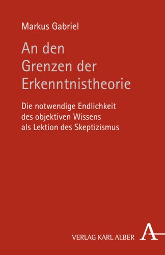 An den Grenzen der Erkenntnistheorie: Die notwendige Endlichkeit des objektiven Wissens als Lektion des Skeptizismus