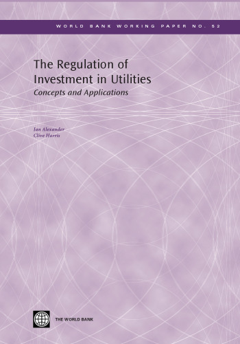 The Regulation of Investment in Utilities: Concepts and Applications (World Bank Working Papers)