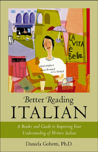 Better Reading Italian : A Reader and Guide to Improving Your Understanding of Written Italian