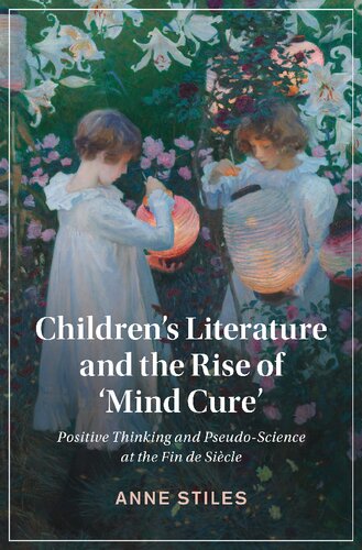 Children's Literature and the Rise of ‘Mind Cure': Positive Thinking and Pseudo-Science at the Fin de Siècle (Cambridge Studies in Nineteenth-Century Literature and Culture, Series Number 126)