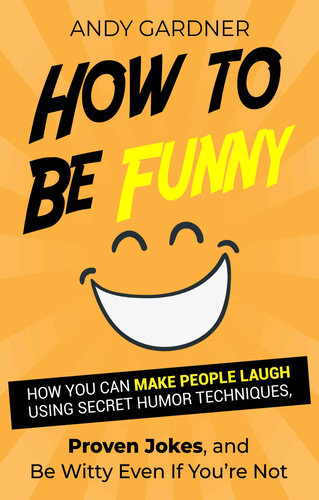 How to Be Funny: How You Can Make People Laugh Using Secret Humor Techniques, Proven Jokes, and Be Witty Even If You’re Not (Social Intelligence)