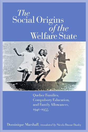 Social Origins of the Welfare State, The: Quebec Families, Compulsory Education, and Family Allowances, 1940-1955 (Studies in Childhood and Family in Canada)