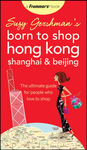 Suzy Gershman's Born to Shop Hong Kong, Shanghai & Beijing: The Ultimate Guide for People Who Love to Shop (Born To Shop) - 4th edition