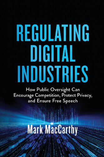 The Regulation of Digital Industries: How Public Oversight Can Encourage Competition, Protect Privacy, and Ensure Free Speech