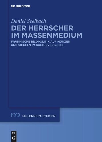 Der Herrscher im Massenmedium: Fränkische Bildpolitik auf Münzen und Siegeln im Kulturvergleich