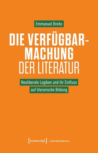 Die Verfügbarmachung der Literatur: Neoliberale Logiken und ihr Einfluss auf literarische Bildung