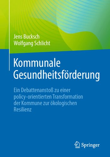 Kommunale Gesundheitsförderung: Ein Debattenanstoß zu einer policy-orientierten Transformation der Kommune zur ökologischen Resilienz