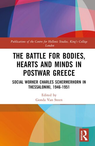 The Battle for Bodies, Hearts and Minds in Postwar Greece: Social Worker Charles Schermerhorn in Thessaloniki, 1946–1951 (Publications of the Centre for Hellenic Studies, King's College London)