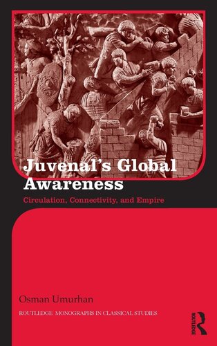 Juvenal's Global Awareness: Circulation, Connectivity, and Empire (Routledge Monographs in Classical Studies)