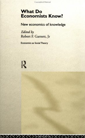 What do Economists Know?: New Economics of Knowledge (Economics As Social Theory)