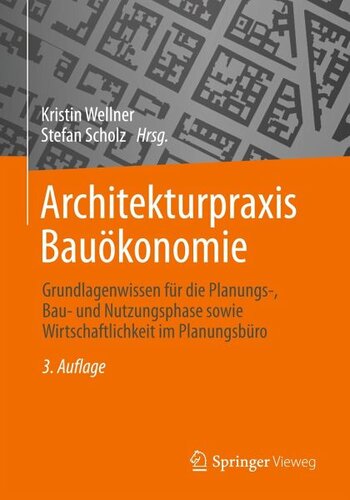 Architekturpraxis Bauökonomie: Grundlagenwissen für die Planungs-, Bau- und Nutzungsphase sowie Wirtschaftlichkeit im Planungsbüro