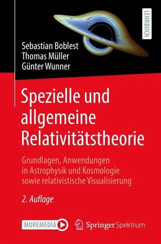 Spezielle und allgemeine Relativitätstheorie: Grundlagen, Anwendungen in Astrophysik und Kosmologie sowie relativistische Visualisierung