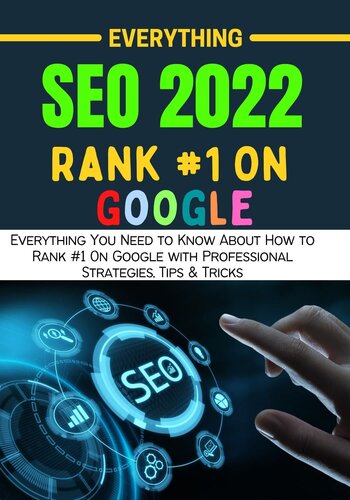 EVERYTHING SEO 2022 : Everything You Need to Know About How to Rank #1 On Google with Professional Strategies, Tips & Tricks (SEO 2022 (RANKING #1 ON GOOGLE, YOUTUBE, & OTHER PLATFORMS) Book 10)