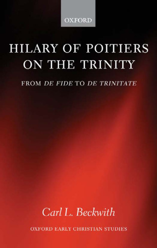 Hilary of Poitiers on the Trinity: From De Fide to De Trinitate (Oxford Early Christian Studies)