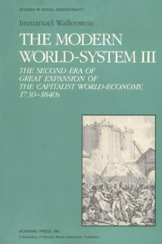 The Modern World System III: The Second Era of Great Expansion of the Capitalist World-Economy, 1730s-1840s (Studies in Social Discontinuity)