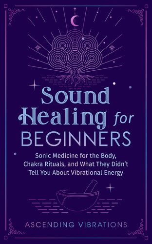 Sound Healing For Beginners: Sonic Medicine for the Body, Chakra Rituals and What They Didn’t Tell You About Vibrational Energy (Sound Healing and Somatic Mindfulness)