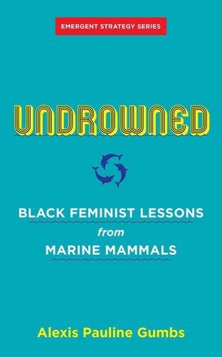 Undrowned: Black Feminist Lessons from Marine Mammals (Emergent Strategy, 2)