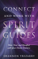 Connect and Work with Spirit Guides: Meet, Heal, and Manifest with Your Divine Teachers