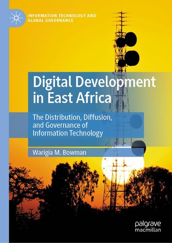 Digital Development in East Africa: The Distribution, Diffusion, and Governance of Information Technology (Information Technology and Global Governance)