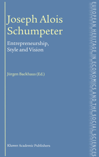 Joseph Alois Schumpeter: Entrepreneurship, Style and Vision (The European Heritage in Economics and the Social Sciences)