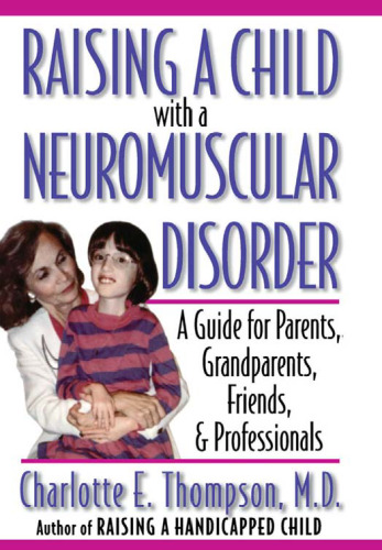 Raising a Child with a Neuromuscular Disorder: A Guide for Parents, Grandparents, Friends, and Professionals