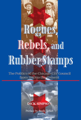 Rogues, Rebels, and Rubberstamps: The Story of Chicago City Council from the Civil War to the Third Millennium