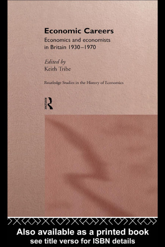 Economic Careers: Economics and Economists in Britain 1930-1970 (Routledge Studies in the History of Economics, 15)