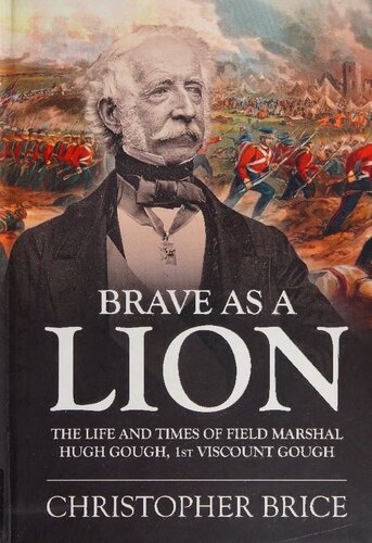 Brave as a Lion: The Life and Times of Field Marshal Hugh Gough, 1st Viscount Gough