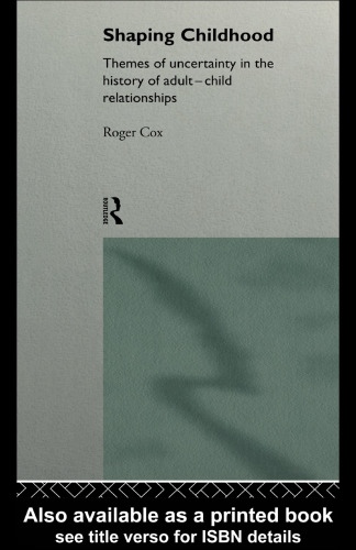 Shaping Childhood: Themes of Uncertainty in the History of Adult-Child Relationships