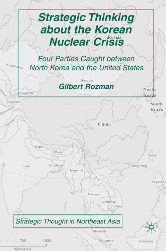 Strategic Thinking about the Korean Nuclear Crisis: Four Parties Caught between North Korea and the United States (Strategic Thought in Northeast Asia)